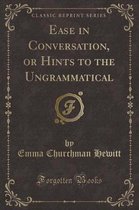 Ease in Conversation, or Hints to the Ungrammatical (Classic Reprint)