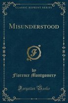 Misunderstood (Classic Reprint)