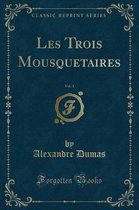 Les Trois Mousquetaires, Vol. 1 (Classic Reprint)