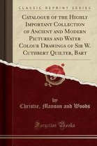 Catalogue of the Highly Important Collection of Ancient and Modern Pictures and Water Colour Drawings of Sir W. Cuthbert Quilter, Bart (Classic Reprint)