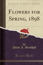 Flowers for Spring, 1898 (Classic Reprint)