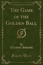 The Game of the Golden Ball (Classic Reprint)