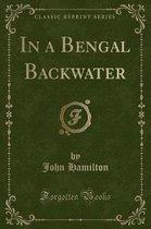 In a Bengal Backwater (Classic Reprint)