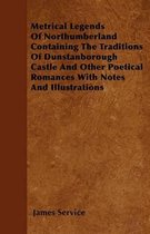 Metrical Legends Of Northumberland Containing The Traditions Of Dunstanborough Castle And Other Poetical Romances With Notes And Illustrations