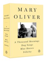A Mary Oliver Collection A Thousand Mornings, Dog Songs, Blue Horses, and Felicity