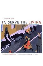 To Serve the Living - Funeral Directors and the African American Way of Death