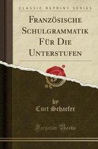 Franzoesische Schulgrammatik Fur Die Unterstufen (Classic Reprint)