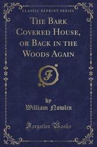 The Bark Covered House, or Back in the Woods Again (Classic Reprint)