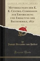 Mittheilungen Der K. K. Central-Commission Zur Erforschung Und Erhaltung Der Baudenkmale, 1871, Vol. 16 (Classic Reprint)