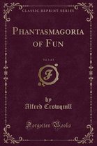 Phantasmagoria of Fun, Vol. 1 of 2 (Classic Reprint)