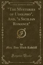 the Mysteries of Udolpho, And, a Sicilian Romance (Classic Reprint)