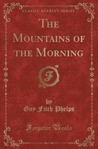The Mountains of the Morning (Classic Reprint)