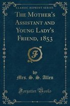 The Mother's Assistant and Young Lady's Friend, 1853 (Classic Reprint)