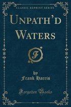 Unpath'd Waters (Classic Reprint)