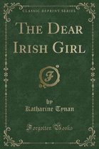 The Dear Irish Girl (Classic Reprint)