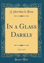 In a Glass Darkly, Vol. 1 of 3 (Classic Reprint)