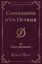 Confessions d'Un Ouvrier (Classic Reprint)