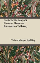 Guide To The Study Of Common Plants; An Introduction To Botany