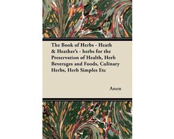 The Book of Herbs - Heath & Heather's - Herbs for the Preservation of Health, Herb Beverages and Foods, Culinary Herbs, Herb Simples Etc