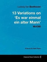 Ludwig Van Beethoven - 13 Variations on 'Es War Einmal Ein Alter Mann' WoO66 - A Score for Solo Piano