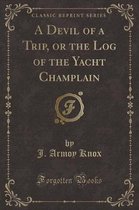 A Devil of a Trip, or the Log of the Yacht Champlain (Classic Reprint)