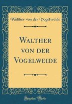 Walther Von Der Vogelweide (Classic Reprint)