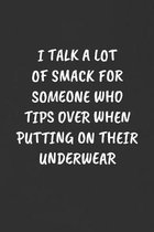 I Talk a Lot of Smack for Someone Who Tips Over When Putting on Their Underwear: Sarcastic Humor Blank Lined Journal - Funny Black Cover Gift Notebook