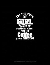 I'm The Type Of Girl Who Is Perfectly Happy With Coffee And Dancing