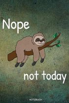 Nope not today: Lustiges Faultier Notizbuch f�r Chiller Geschenk Faulenzer Morgenmuffel und Tierfreunde Heft Sloth Relax Memo Anti Str