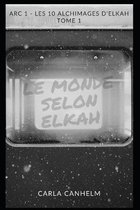 Le monde selon Elkah: Arc 1 - Tome 1 - Les 10 Alchimages d'Elkah