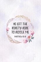 He Left The 99 To Rescue Me Matthew 18: 12: Christian Journal Notebook - Christian Gift for Women, Sermon Notes Journal