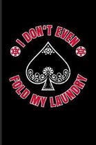 I Don't Even Fold My Laundry: Funny Poker Quotes Journal For Casino, Mathematics, Strategy And Card Playing Fans - 6x9 - 100 Blank Graph Paper Pages