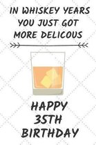 In Whiskey Years You Just Got More Delicous Happy 35th Birthday: 35 Year Old Birthday Gift Journal / Notebook / Diary / Unique Greeting Card Alternati