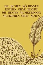 Die besten Koechinnen kochen ohne Rezept Die besten Musikerinnen musizieren ohne Noten