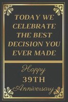 Today We Celebrate The Best Decision You Ever Made Happy 39th Anniversary: 39th Anniversary Gift / Journal / Notebook / Unique Greeting Cards Alternat