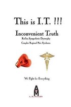 This is I.T. (Inconvenient Truth)!!!: Complex Regional Pain Symdrome