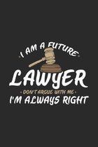 I Am A Future Lawyer Don't Argue With Me I'm Always Right: 120 Pages I 6x9 I Music Sheet Funny Lawyer And Advocate Gifts