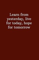 Learn from yesterday, live for today, hope for tomorrow: Unlined Notebook - (6 x 9 inches) - 110 Pages