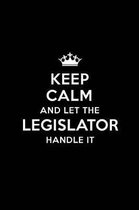 Keep Calm and Let the Legislator Handle It: Blank Lined Legislator Journal Notebook Diary as a Perfect Birthday, Appreciation day, Business, Thanksgiv