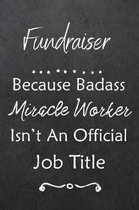 Fundraiser Because Bad Ass Miracle Worker Isn't An Official Job Title: Journal - Lined Notebook to Write In - Appreciation Thank You Novelty Gift