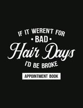 It It Weren't For Bad Hair Days, I'd Be Broke - Appointment Book: Undated Schedule Organizer Notebook for Barber Shop Owners with Weekly Layout Showin