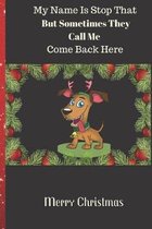 My Name Is Stop That But Sometimes They Call Me Come Back Here Merry Christmas: Christmas Card / Lined Notebook Journal Organizer ( Perfect Alternativ