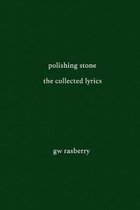 Polishing Stone: The Collected Lyrics of GW Rasberry