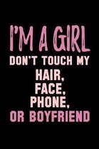 I'm A Girl Don't Touch My Hair Face Phone Or Boyfriend: Funny Life Moments Journal and Notebook for Boys Girls Men and Women of All Ages. Lined Paper