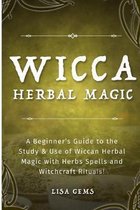 Wicca Herbal Magic: A Beginner's Guide to the Study & Use of Wiccan Herbal Magic with Herbs Spells and Witchcraft Rituals!