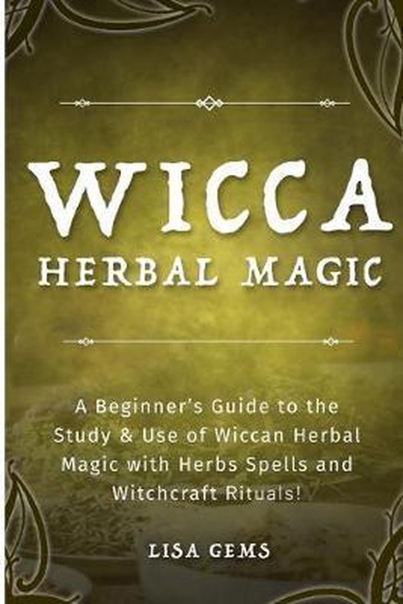 Wicca Herbal Magic: A Beginner's Guide to the Study & Use of