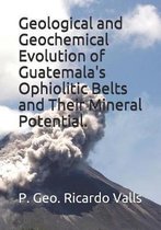 Geological and Geochemical Evolution of Guatemala's Ophiolitic Belts and Their Mineral Potential.