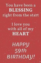 You have been a Blessing right from the start I love you with all of my Heart Happy 59th Birthday: 59th Birthday Gift / Journal / Notebook / Diary / U