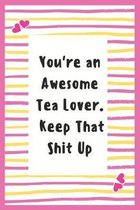 You're an Awesome Tea Lover. Keep That Shit Up