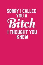Sorry I Called You A Bitch I Thought You Knew: Funny Gag Gift for Birthday or Retirement Man or Woman